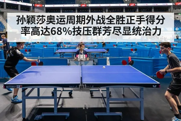 孙颖莎奥运周期外战全胜正手得分率高达68%技压群芳尽显统治力