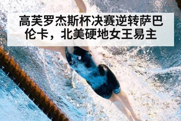 高芙罗杰斯杯决赛逆转萨巴伦卡，北美硬地女王易主